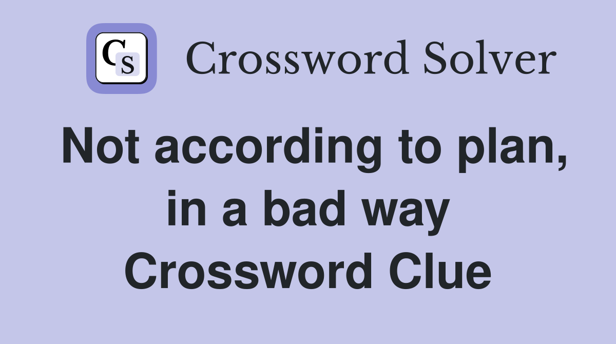 Not according to plan, in a bad way Crossword Clue