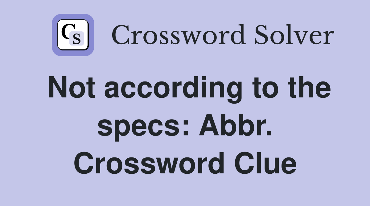 Not according to the specs: Abbr. Crossword Clue