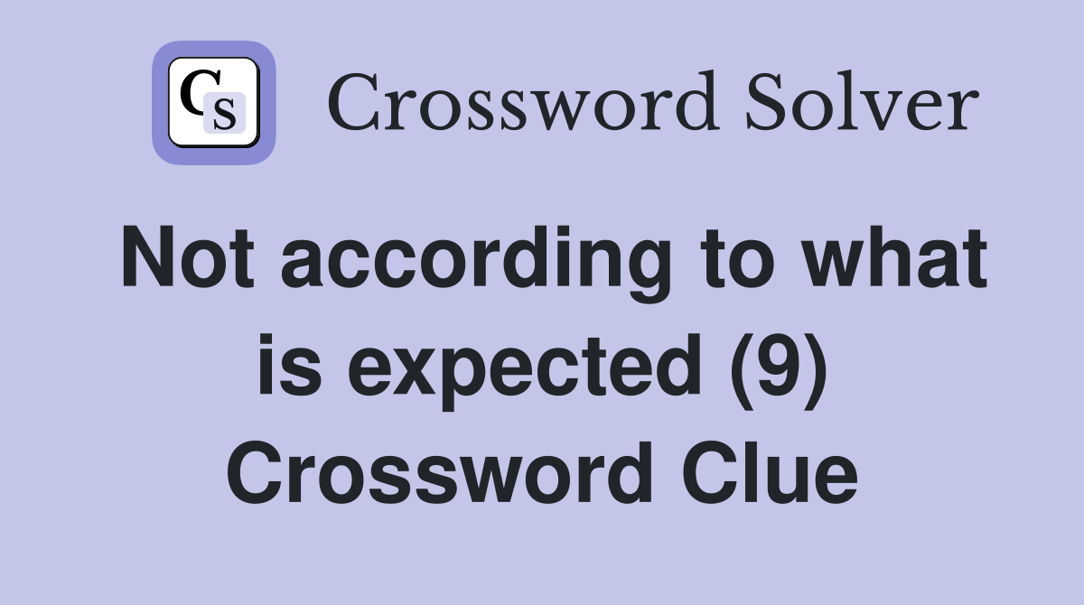 Not according to what is expected (9) Crossword Clue