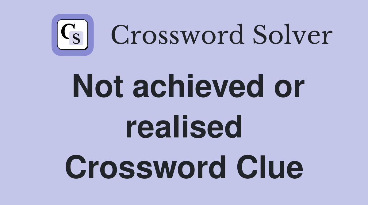 Not achieved or realised Crossword Clue