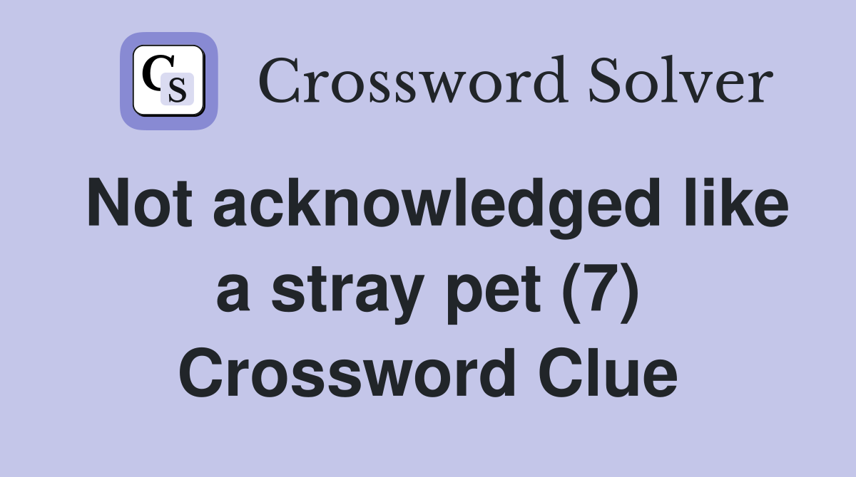 Not acknowledged like a stray pet (7) Crossword Clue