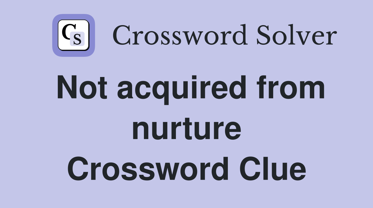 Not acquired from nurture Crossword Clue