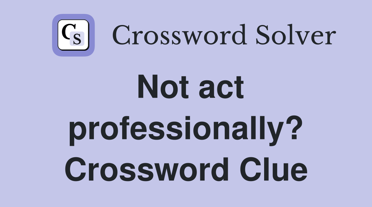 Not act professionally? Crossword Clue