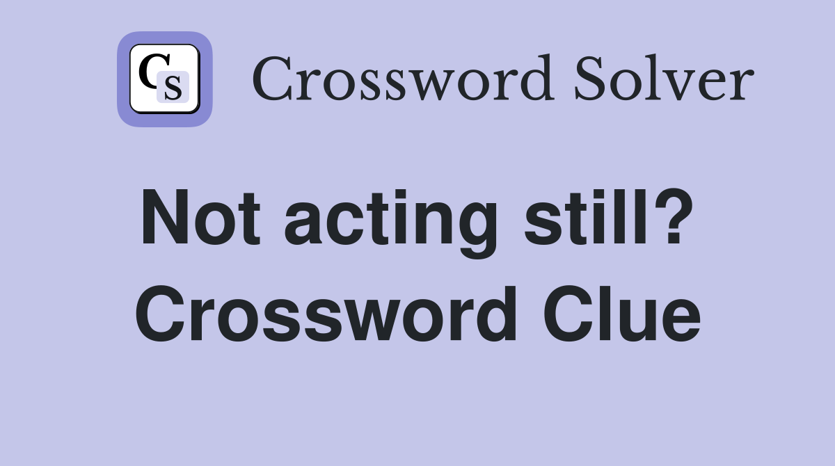 Not acting still?  Crossword Clue