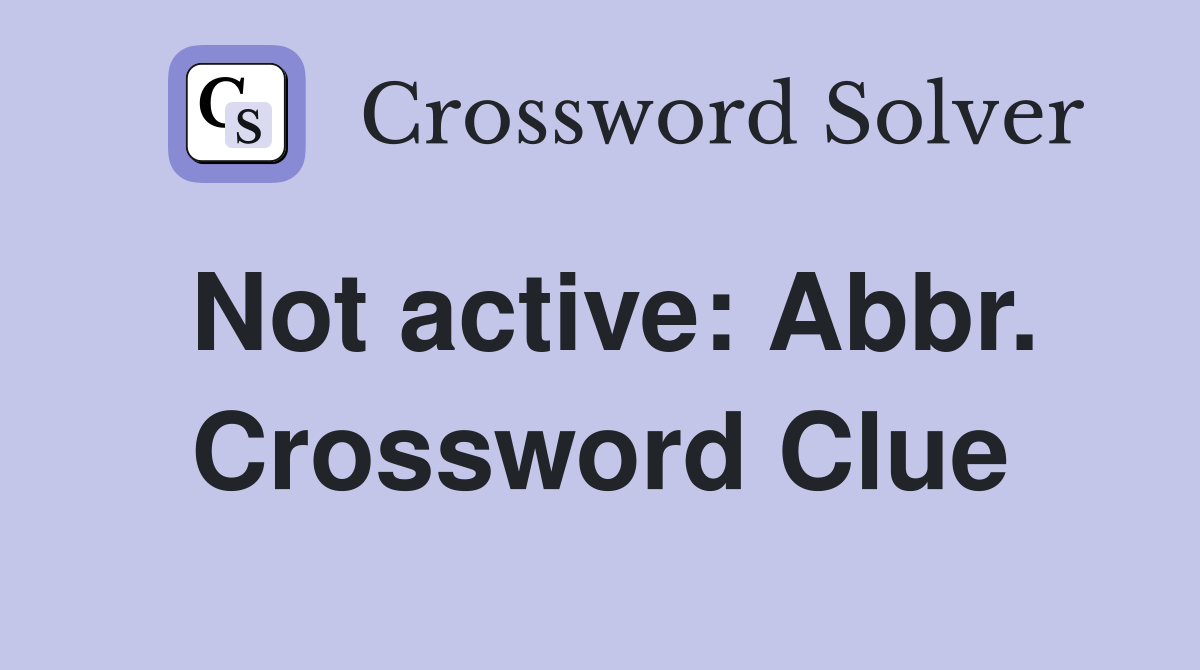 Not active: Abbr. Crossword Clue