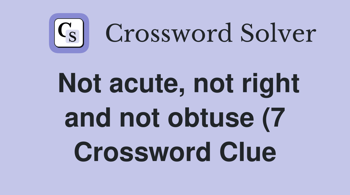 Not acute not right and not obtuse (7) Crossword Clue Answers Not acute not right and not obtuse (7) Crossword Clue Answers