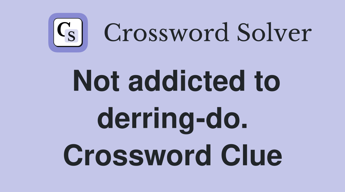 Not addicted to derring-do. Crossword Clue