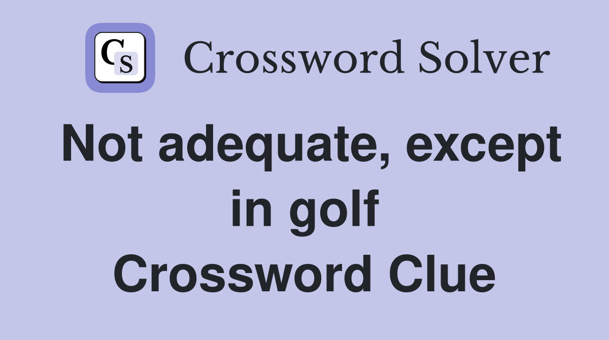 Not adequate, except in golf Crossword Clue