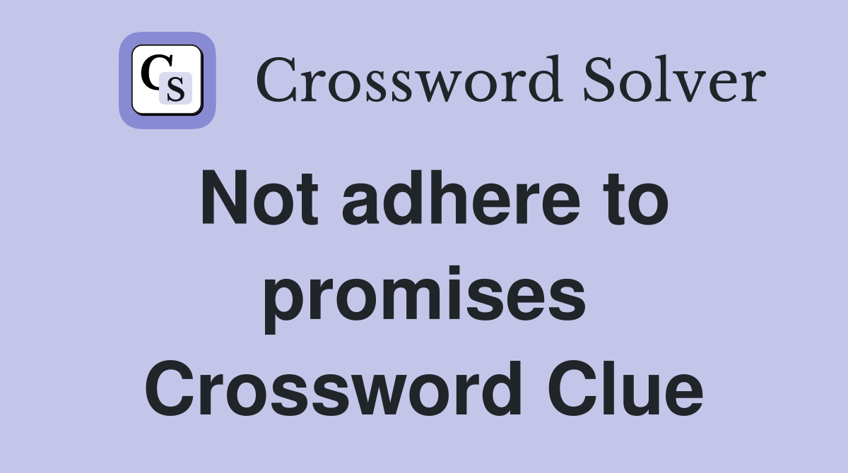 Not adhere to promises Crossword Clue