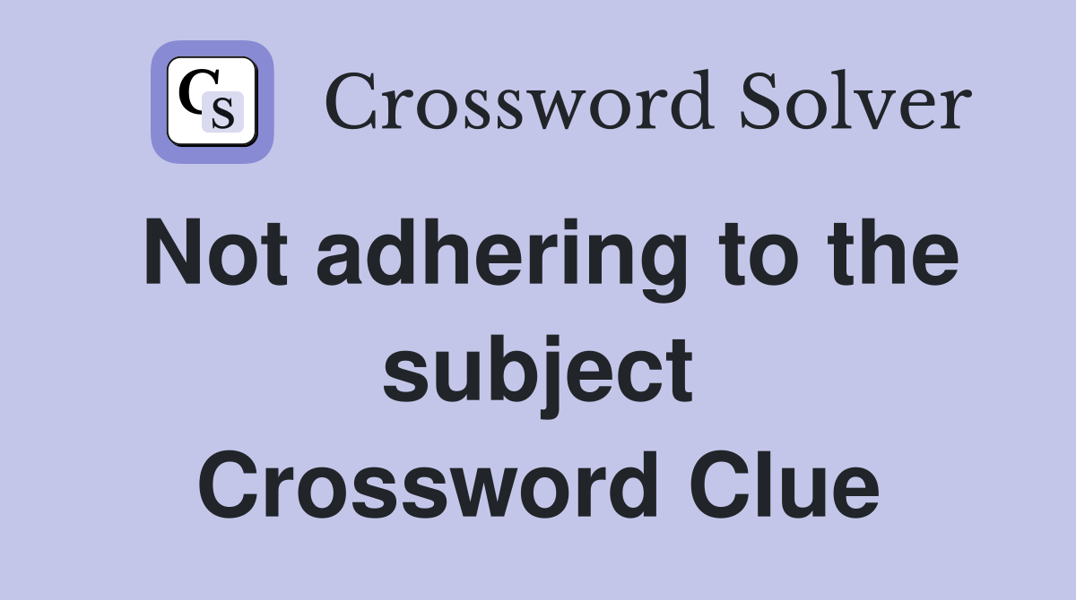 Not adhering to the subject Crossword Clue