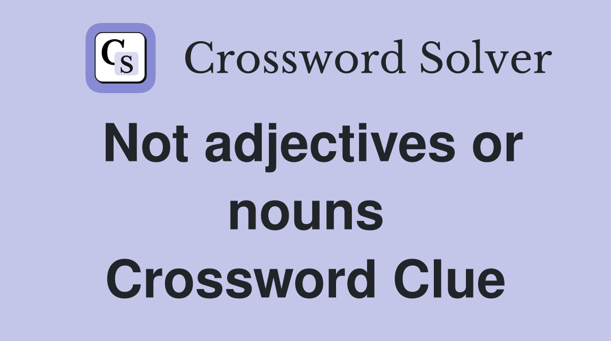 Not adjectives or nouns Crossword Clue