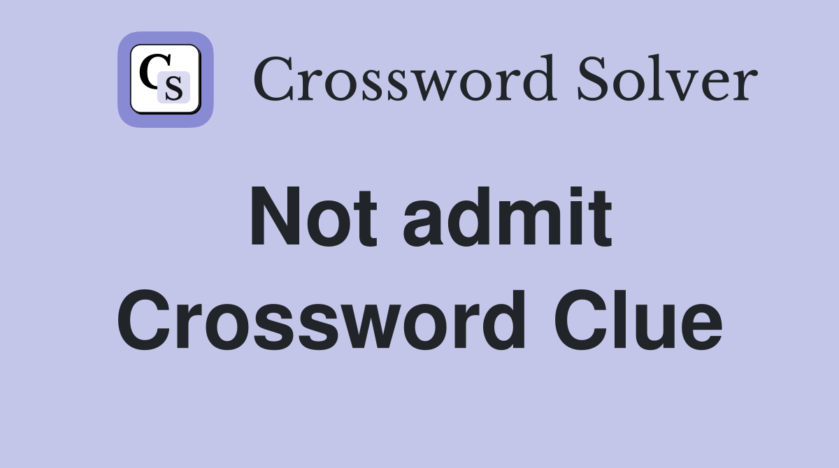 Not admit Crossword Clue