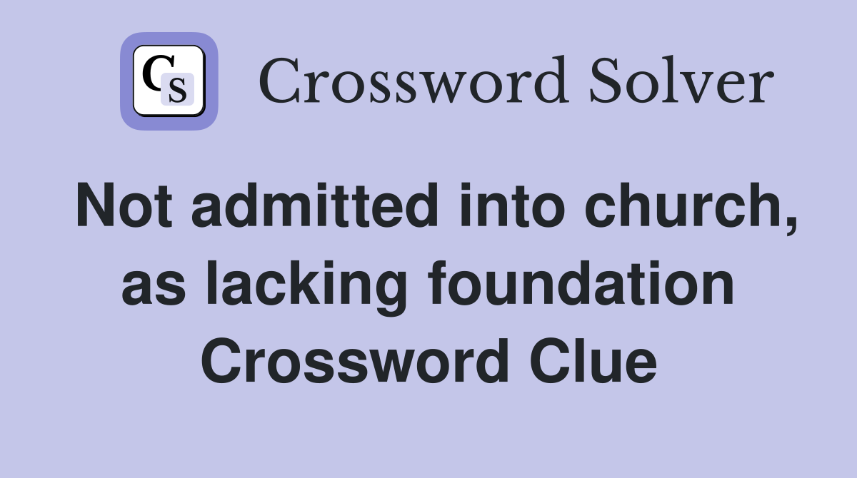 Not admitted into church, as lacking foundation Crossword Clue