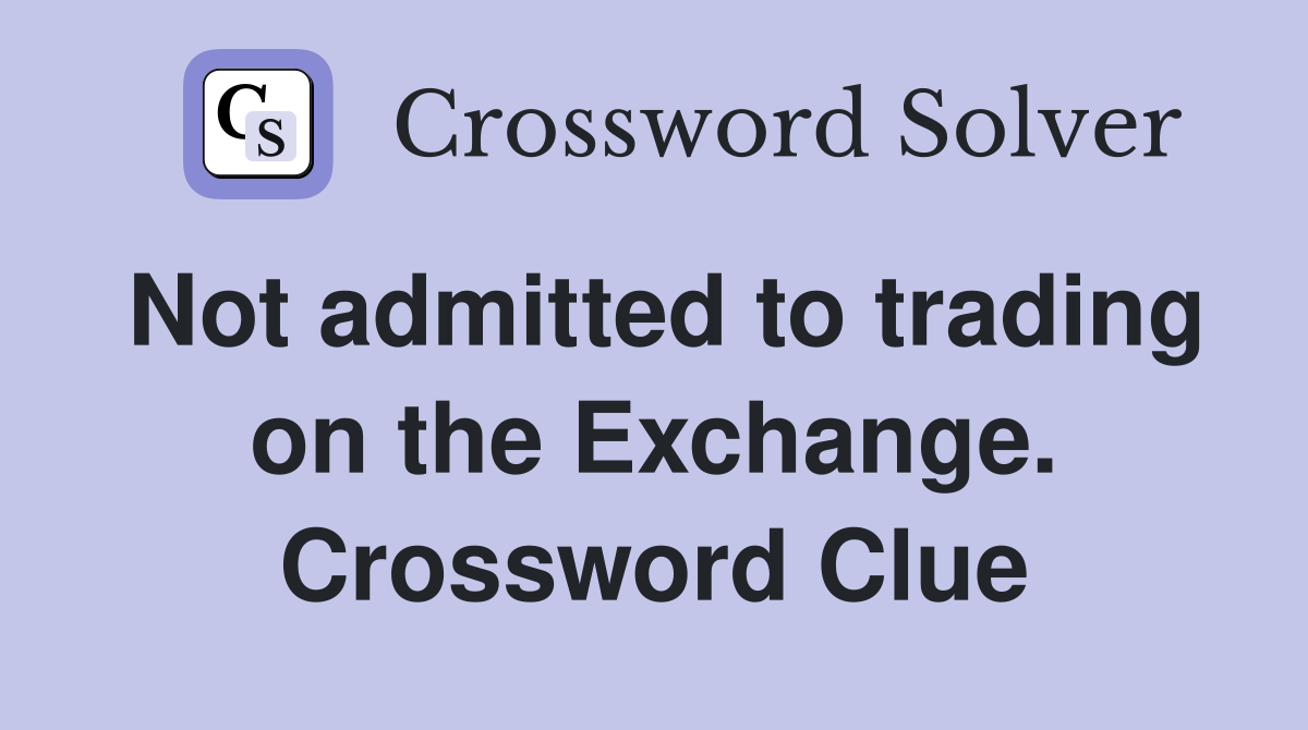 Not admitted to trading on the Exchange. Crossword Clue
