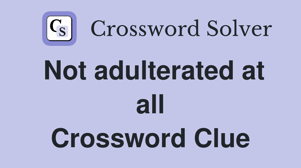 Not adulterated at all Crossword Clue