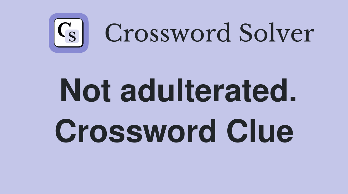 Not adulterated. Crossword Clue