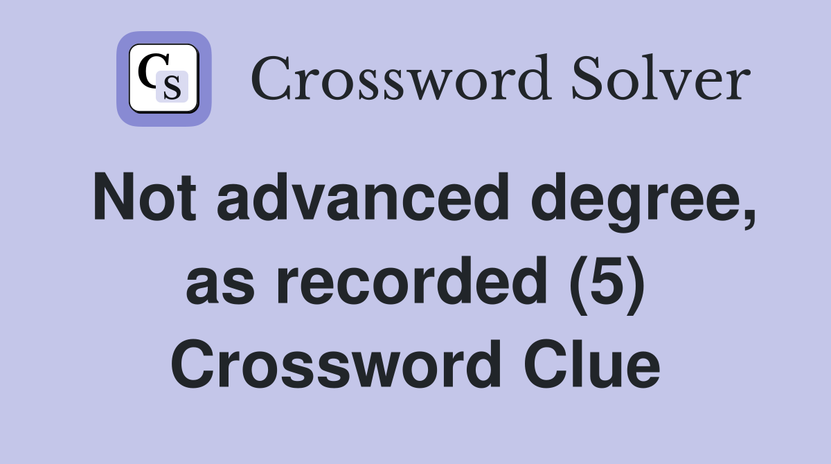 Not advanced degree, as recorded (5) Crossword Clue