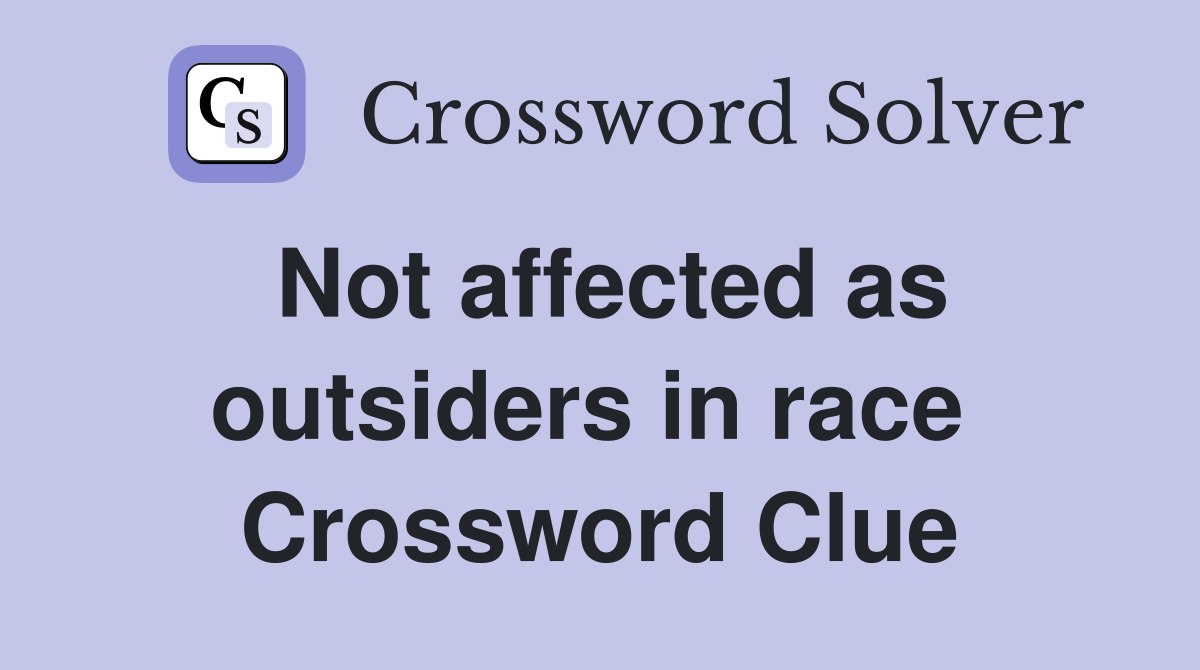 Not affected as outsiders in race  Crossword Clue