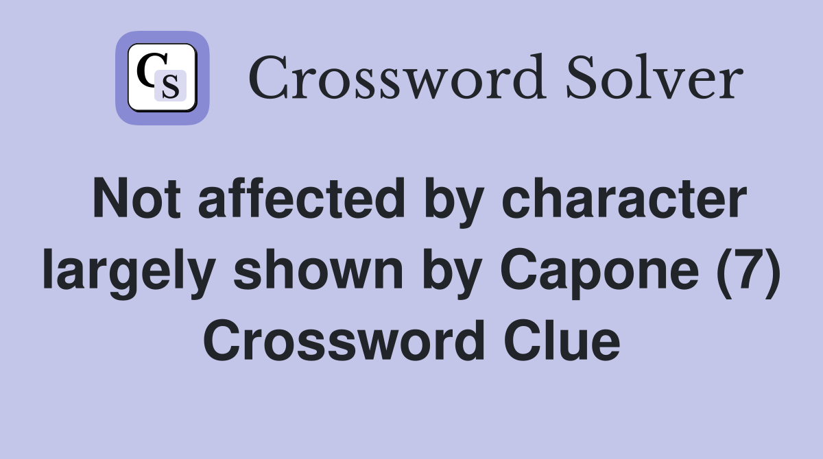 Not affected by character largely shown by Capone (7) Crossword Clue