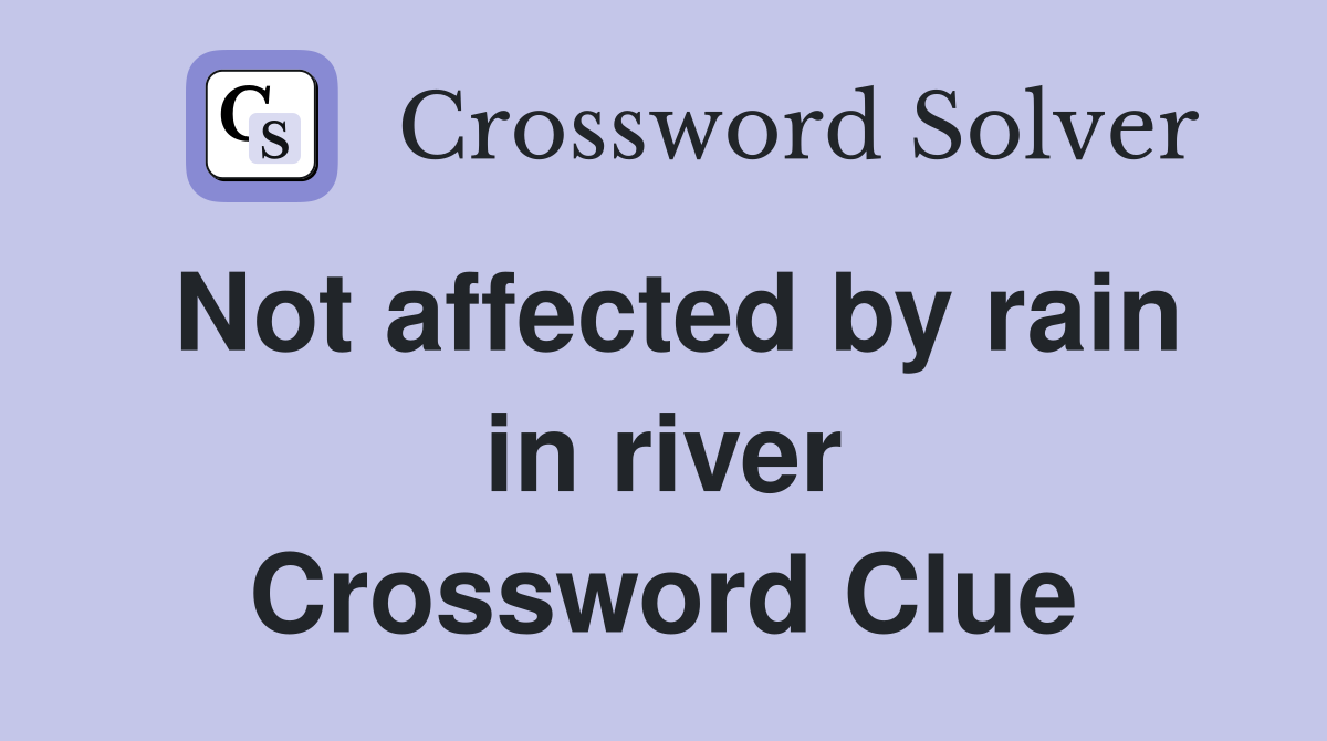 Not affected by rain in river Crossword Clue