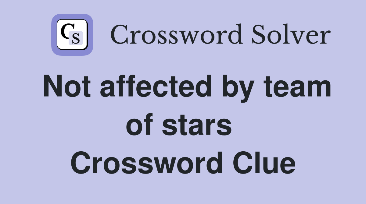 Not affected by team of stars  Crossword Clue