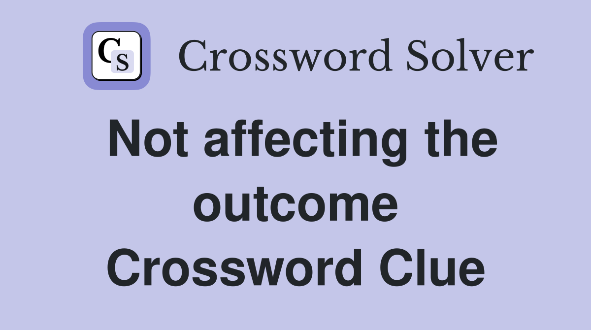 Not affecting the outcome Crossword Clue