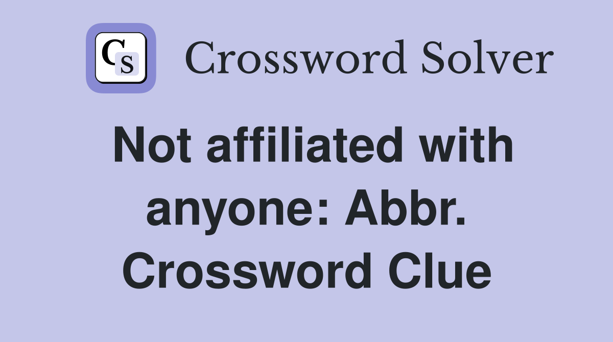Not affiliated with anyone: Abbr. Crossword Clue