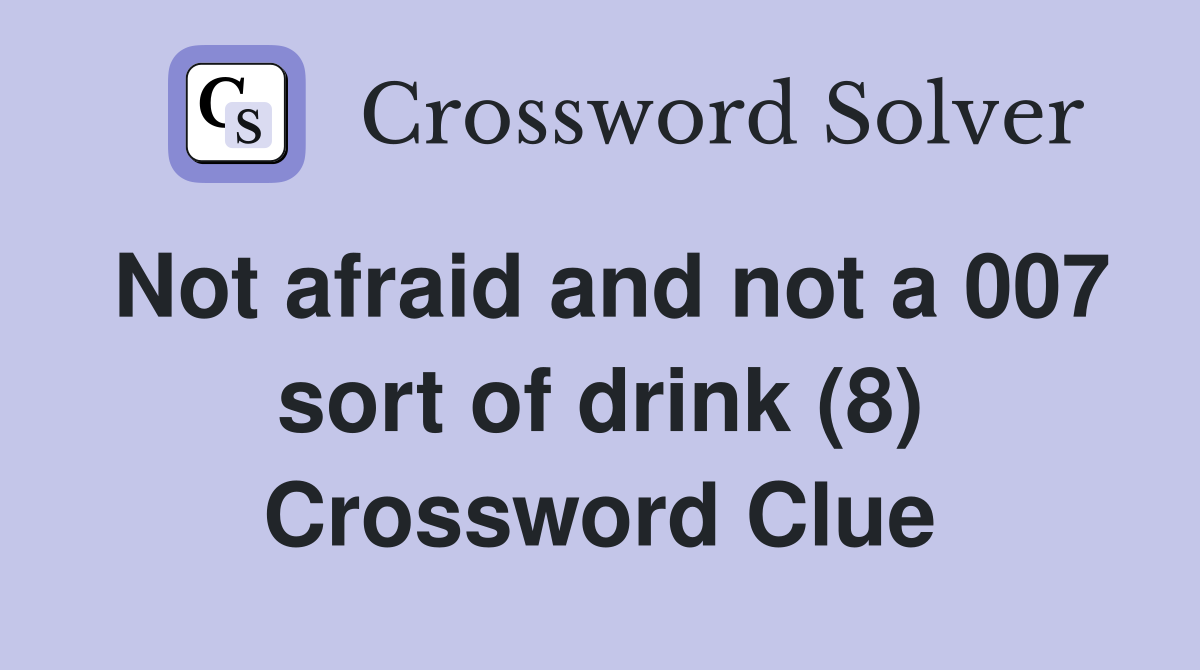 Not afraid and not a 007 sort of drink (8) Crossword Clue