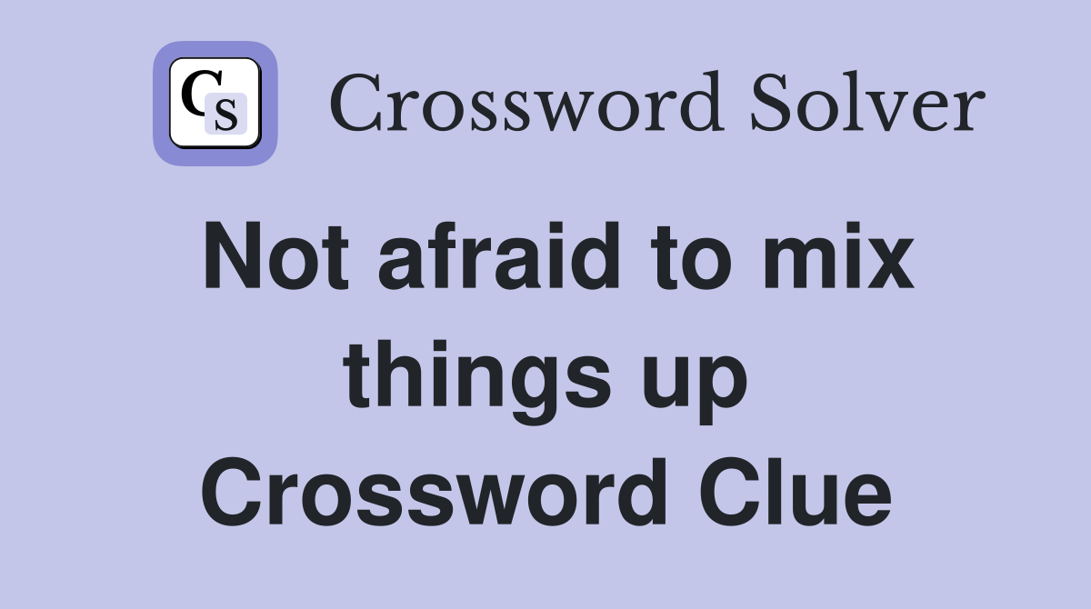 Not afraid to mix things up Crossword Clue