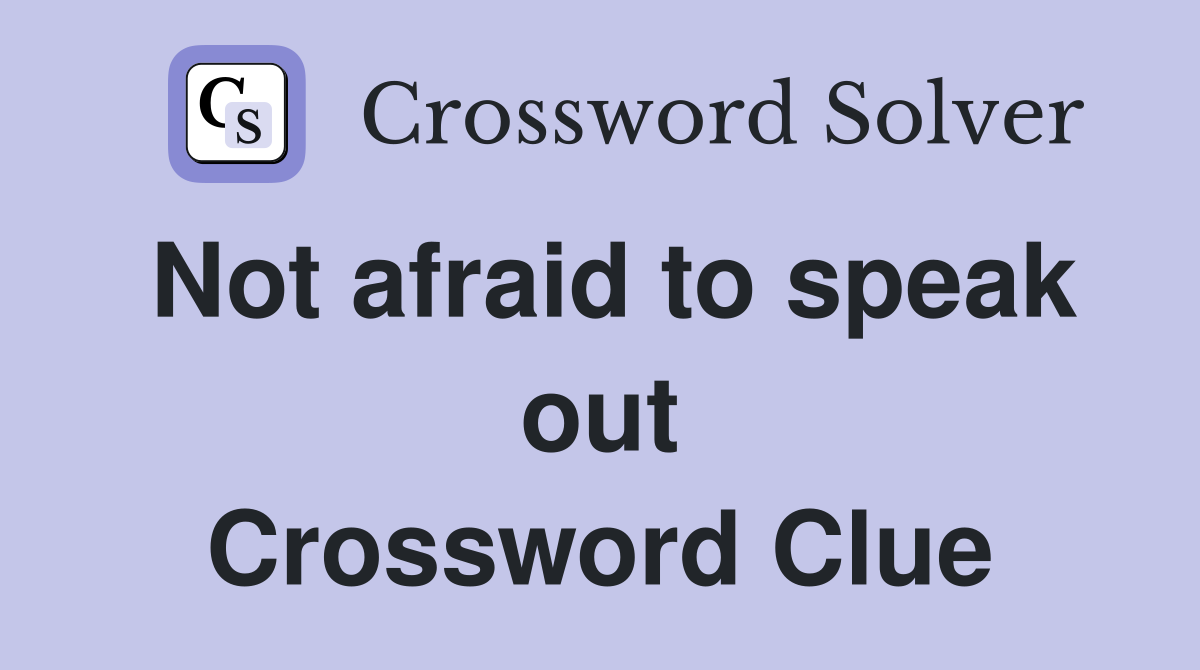 Not afraid to speak out Crossword Clue