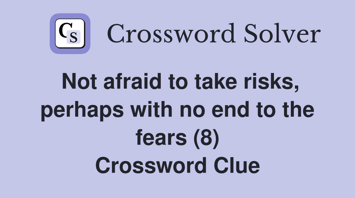 Not afraid to take risks, perhaps with no end to the fears (8) Crossword Clue