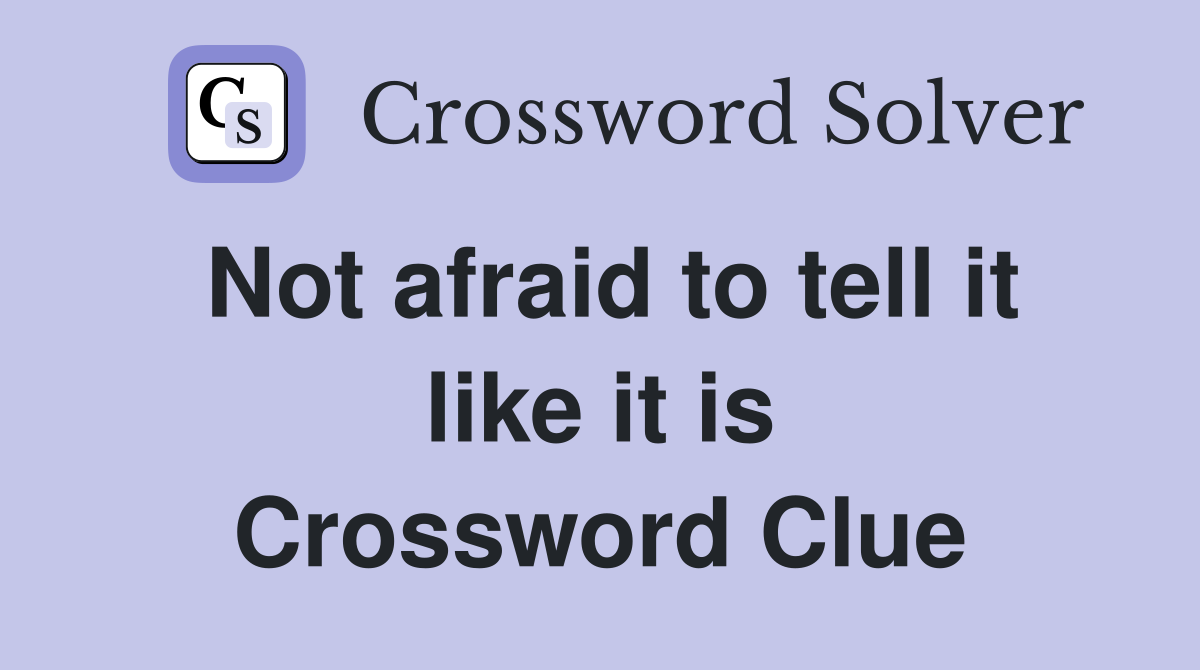 Not afraid to tell it like it is Crossword Clue