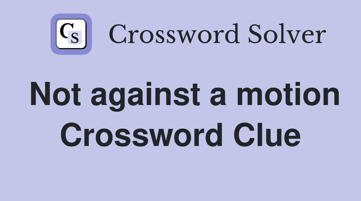 Not against a motion Crossword Clue