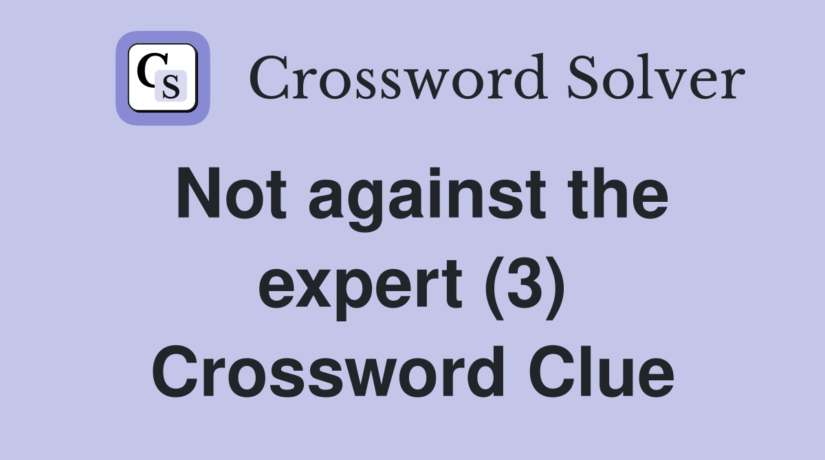 Not against the expert (3) Crossword Clue