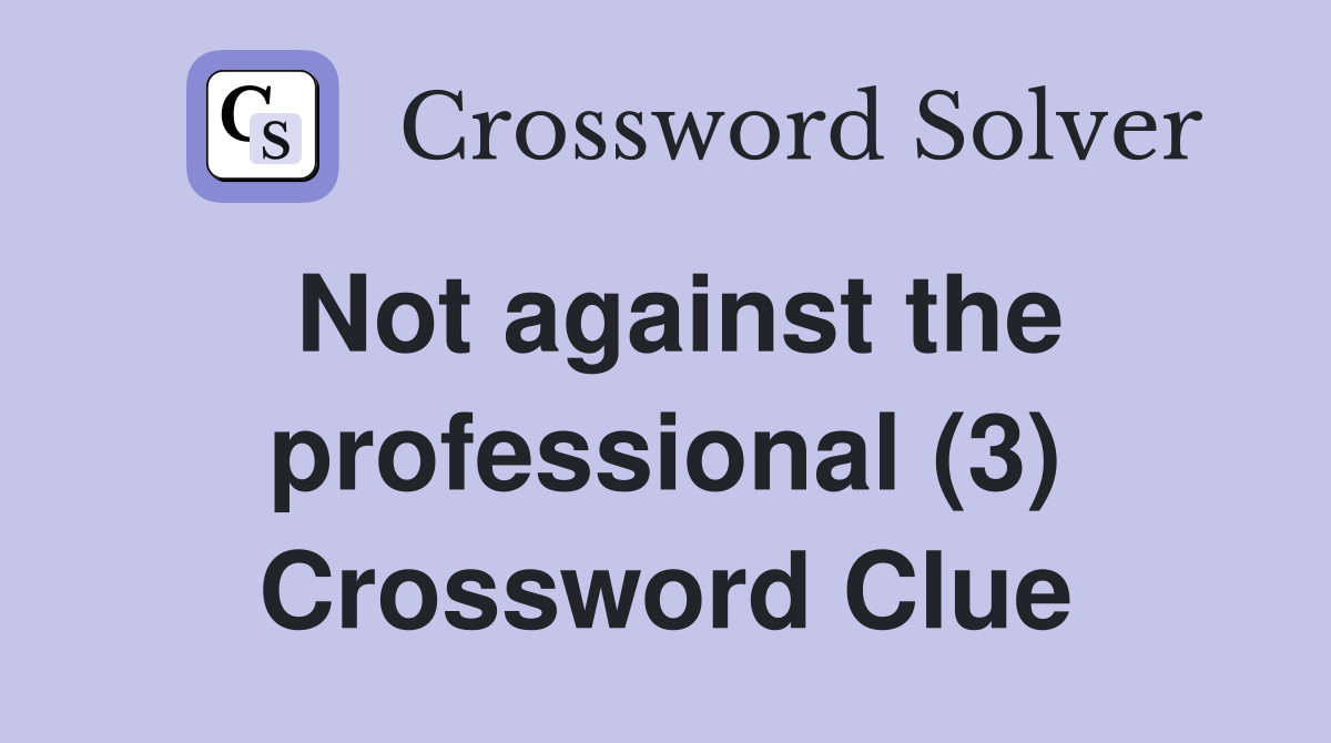 Not against the professional (3) Crossword Clue
