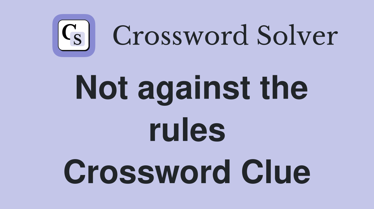Not against the rules Crossword Clue
