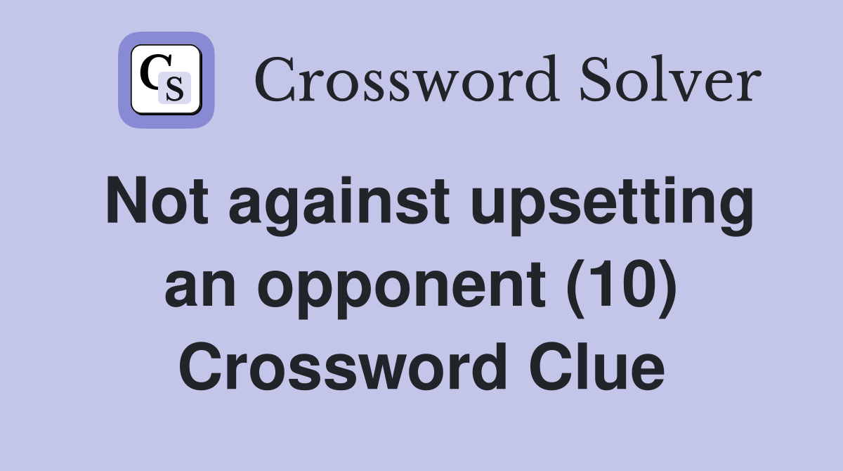 Not against upsetting an opponent (10) Crossword Clue