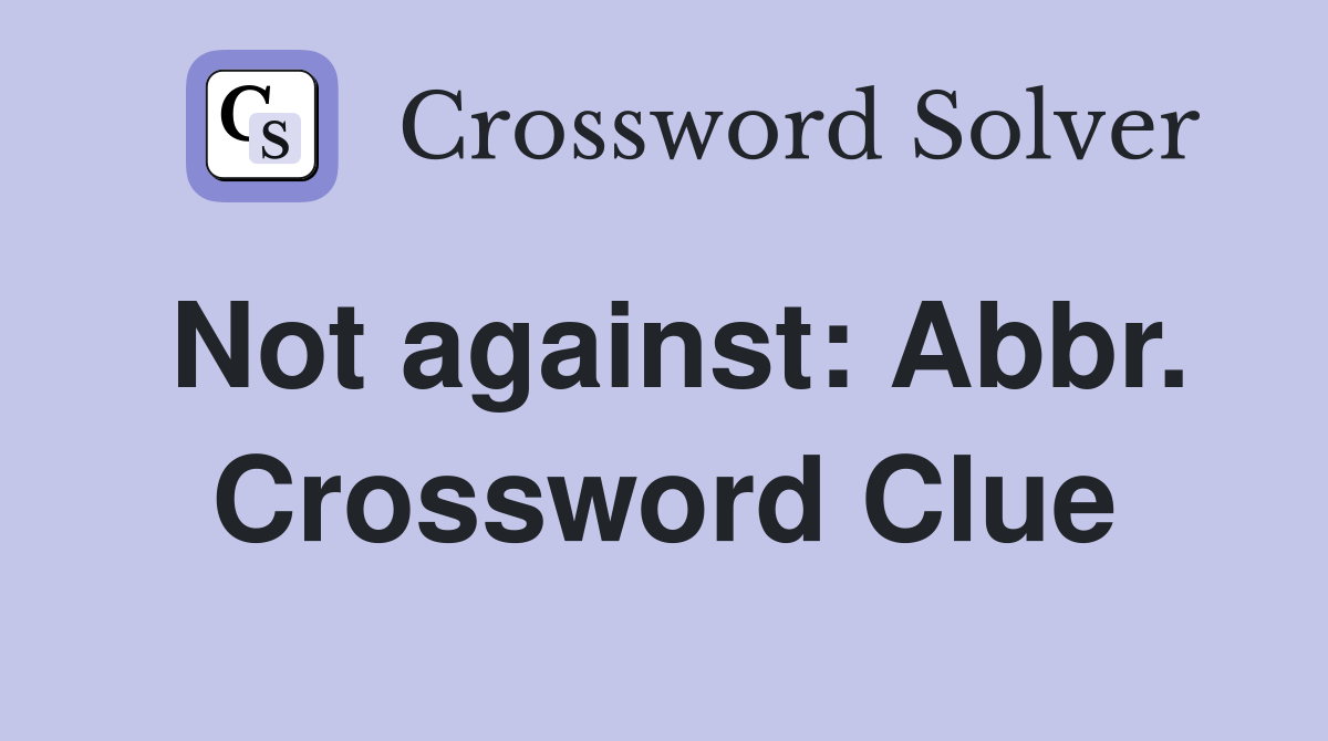 Not against: Abbr. Crossword Clue