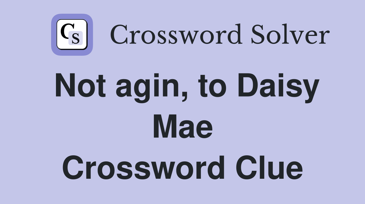 Not agin, to Daisy Mae Crossword Clue