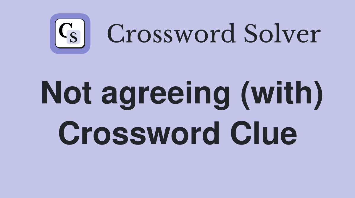 Not agreeing (with) Crossword Clue