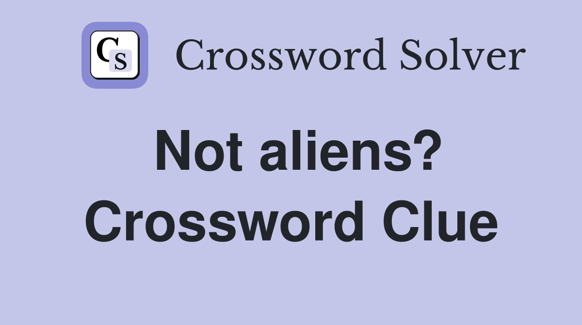 Not aliens? Crossword Clue