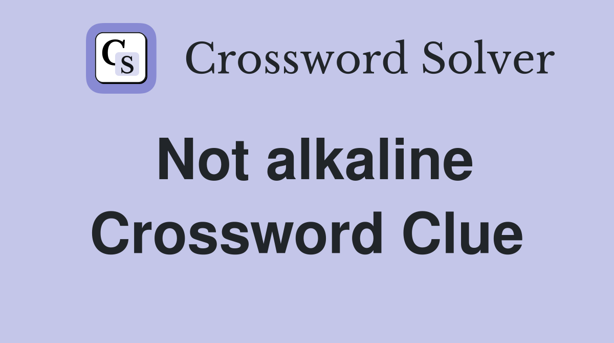 Not alkaline Crossword Clue Answers Crossword Solver