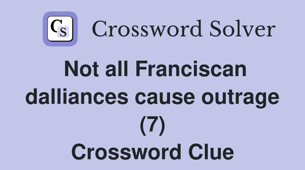 Not all Franciscan dalliances cause outrage (7) Crossword Clue