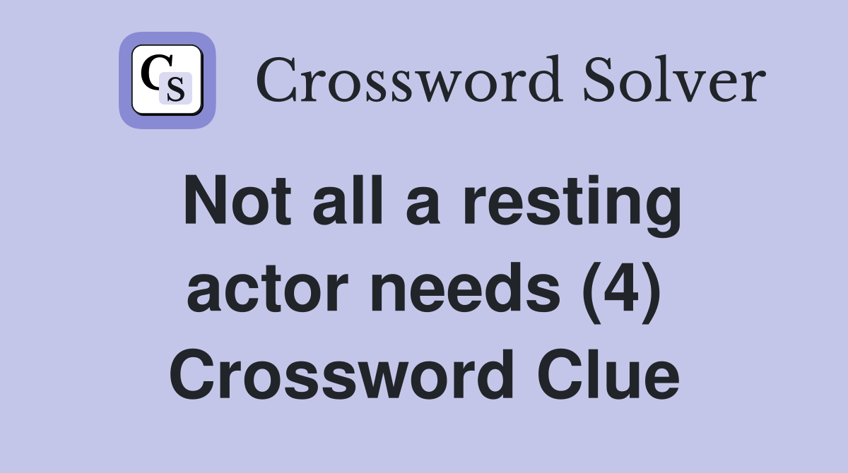 Not all a resting actor needs (4) Crossword Clue