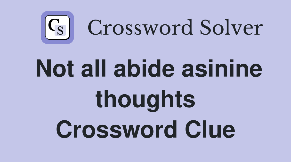 Not all abide asinine thoughts Crossword Clue