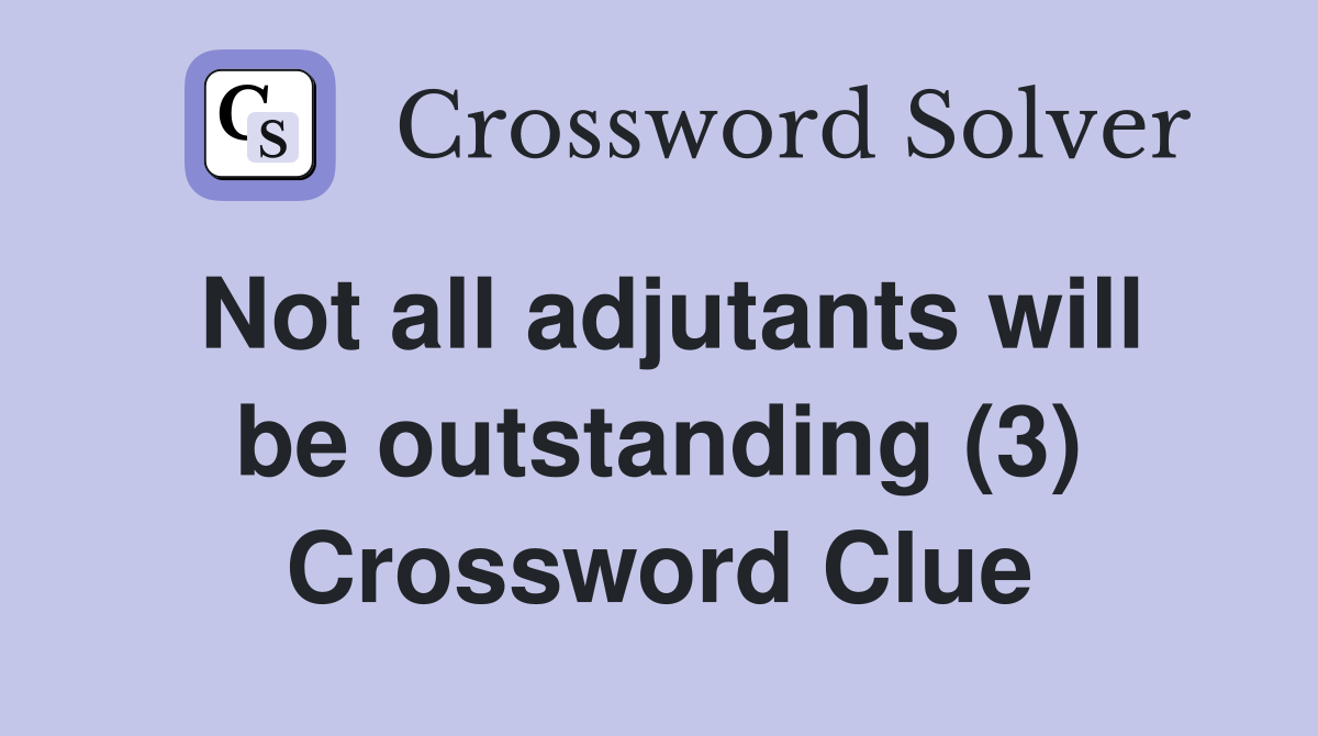 Not all adjutants will be outstanding (3) Crossword Clue
