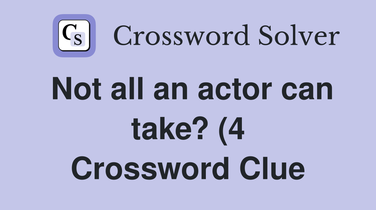 Not all an actor can take? (4) Crossword Clue Answers Crossword Solver Not all an actor can take? (4) Crossword Clue Answers Crossword Solver