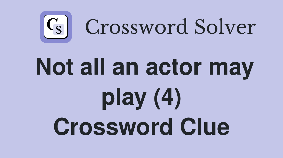 Not all an actor may play (4) Crossword Clue
