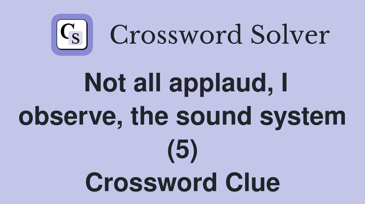 Not all applaud, I observe, the sound system (5) Crossword Clue
