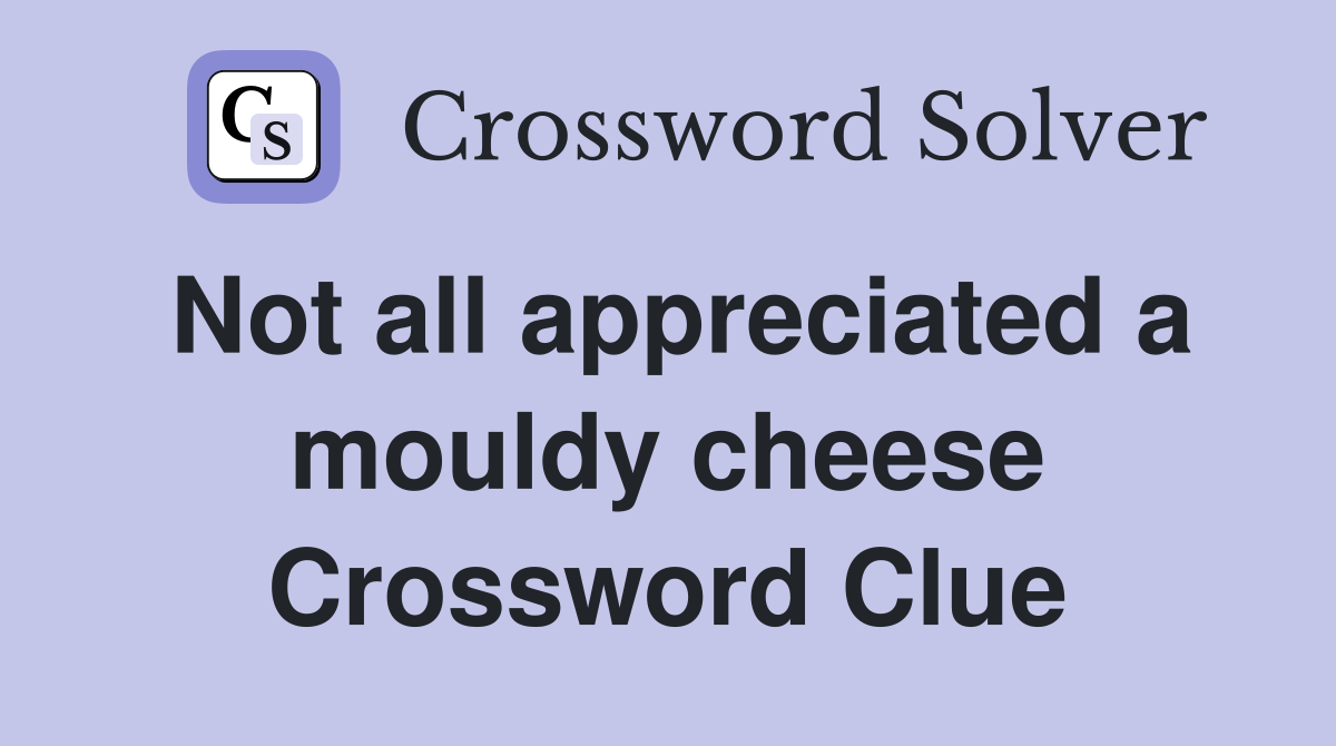 Not all appreciated a mouldy cheese Crossword Clue